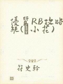 优质RB攻略系统(寀小花)