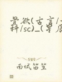 骨欲(古言/骨科/sc)_(星辰鲸落)亡国后