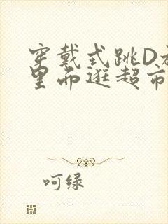 穿戴式跳D放在里面逛超市作文