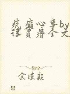 疯癫心事by夜很贫瘠全文免费阅读笔趣阁