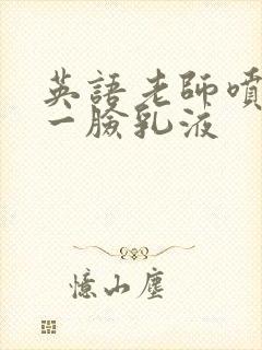 英语老师喷了我一脸乳液