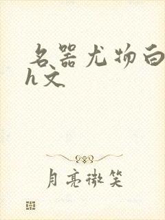 名器尤物白柔柔h文