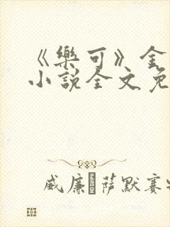 《乐可》金银花小说全文免费阅读