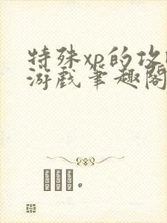 特殊xp的攻略游戏笔趣阁