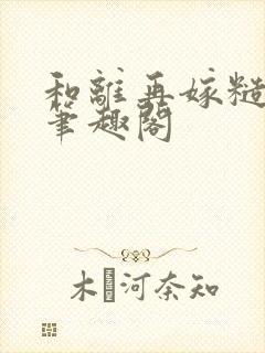 和离再嫁糙汉将笔趣阁