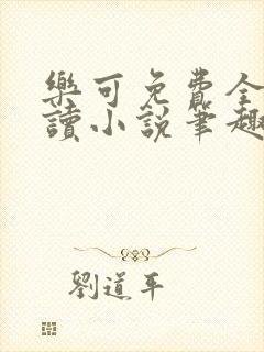 乐可免费全文阅读小说笔趣阁