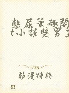 憋尿笔趣阁txt小说双男主