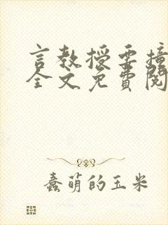 言教授要撞坏了全文免费阅读完整版