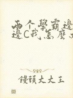 两个学霸边做题边C我怎么办