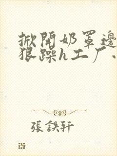 掀开奶罩边躁狠狠躁h工厂小说