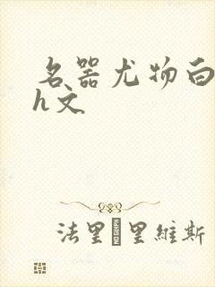 名器尤物白柔柔h文