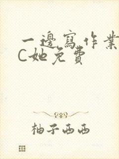 一边写作业一边C她免费