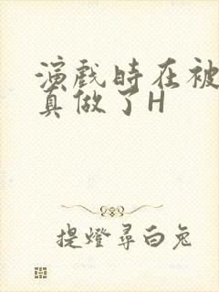 演戏时在被子里真做了H