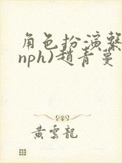 角色扮演系统(nph)赵青蔓