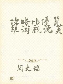 攻略rb优质系统游戏沈芙原文