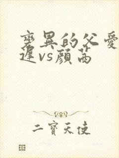 变异的父爱颜栖迟vs颜茜