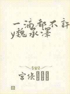 一滴都不许漏by魏承泽