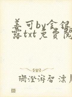 姜可by金银花露txt免费阅读