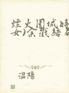 烟火围城时(父女)余戳结局