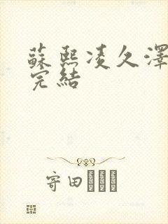 苏熙凌久泽全文完结