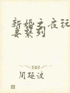 新婚之夜玩弄人妻系列