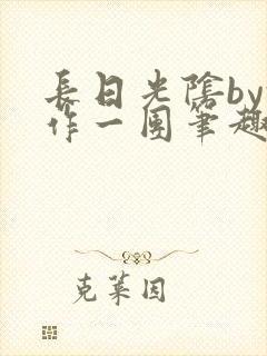 长日光阴by乱作一团笔趣阁免