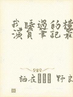 我睡过的横店女演员笔记最新章节