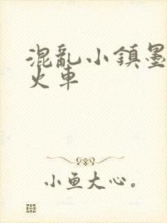 混乱小镇墨池砚火车