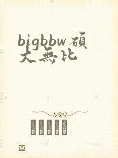 bigbbw硕大无比