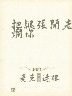 把腿张开老子臊烂你