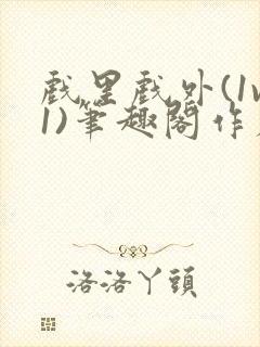 戏里戏外(1v1)笔趣阁作者:苏玛丽