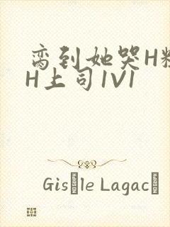 脔到她哭H粗话H上司1V1