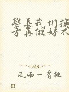 学长我们换个地方再做好不好