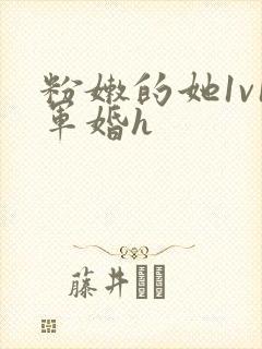 粉嫩的她1v1军婚h