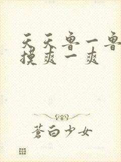 天天鲁一鲁摸一摸爽一爽