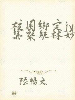 校园绑定jy收集系统林妙妙