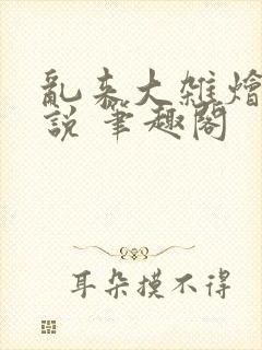 乱来大杂烩 小说 笔趣阁