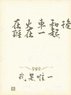 在火车和后妈妈谁在一起