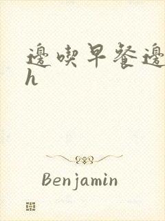 边吃早餐边肉她h