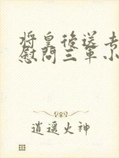 将皇后送去军营慰问三军小说