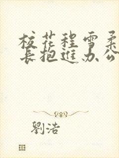 校花程雪柔被校长抱进办公室