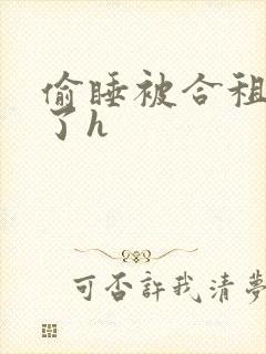 偷睡被合租男c了h