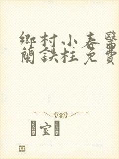 乡村小春医王淑兰铁柱免费阅读全文