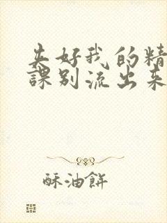 夹好我的精去上课别流出来了