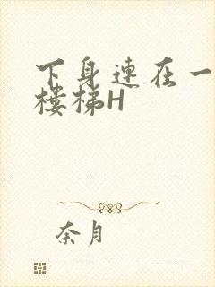 下身连在一起上楼梯H