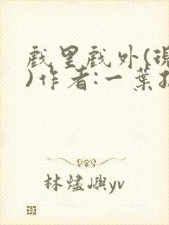 戏里戏外(现场)作者:一叶孤舟笔趣阁