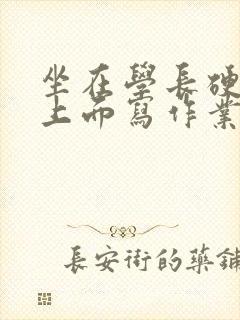 坐在学长硬硬的上面写作业