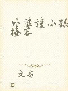 外婆让小孙女去接客