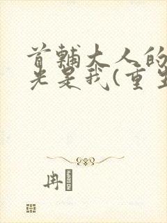 首辅大人的白月光是我(重生)