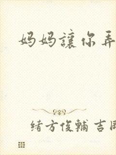 妈妈让你弄的够